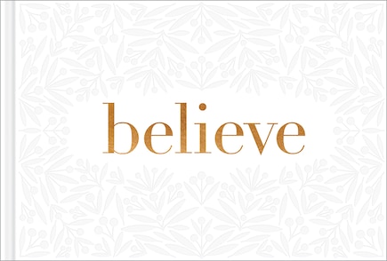 Believe -- A Gift Book for the Holidays, Encouragement, or to Inspire Everyday Possibilities