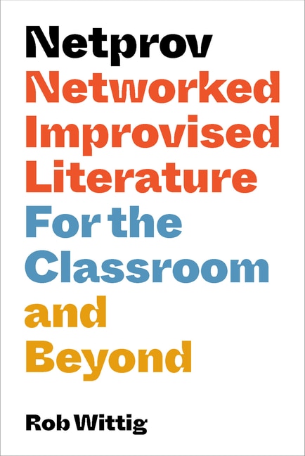 Netprov: Networked Improvised Literature For The Classroom And Beyond