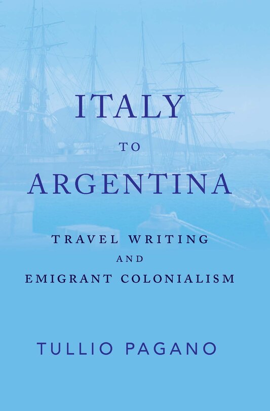 Italy to Argentina: Travel Writing and Emigrant Colonialism