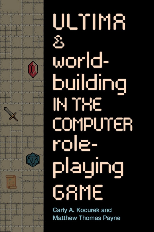 Front cover_Ultima and Worldbuilding in the Computer Role-Playing Game