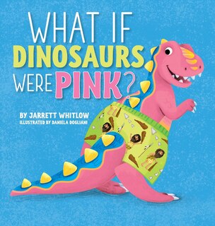 Front cover_What if Dinosaurs were Pink?