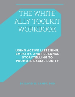 The White Ally Toolkit Workbook: Using Active Listening, Empathy, and Personal Storytelling to Promote Racial Equity