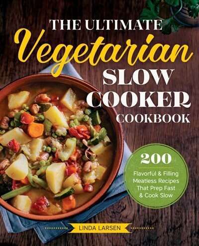 The Ultimate Vegetarian Slow Cooker Cookbook: 200 Flavorful And Filling ...