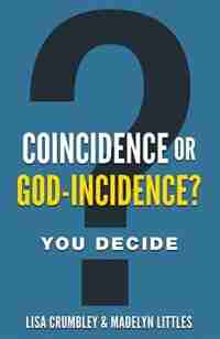 COINCIDENCE OR GOD-INCIDENCE? YOU DECIDE by Lisa Crumbley