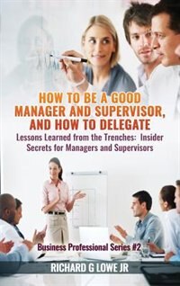 Front cover_How to be a Good Manager and Supervisor, and How to Delegate