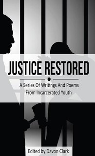 Justice Restored: A Series of Writings and Poems from Incarcerated Youth