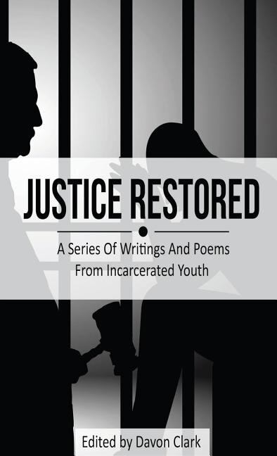 Justice Restored: A Series of Writings and Poems from Incarcerated Youth