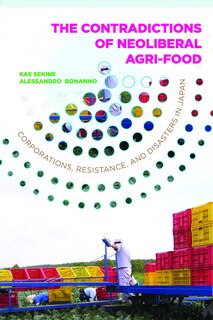 Front cover_The Contradictions of Neoliberal Agri-Food: Corporations, Resistance, and Disasters in Japan
