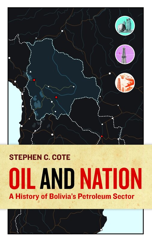 Front cover_Oil And Nation: A History Of Bolivia's Petroleum Sector