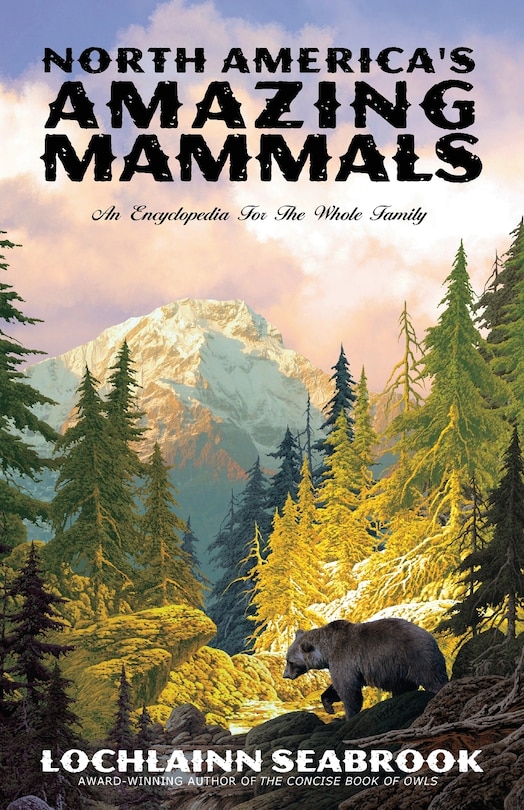 North America's Amazing Mammals: An Encyclopedia For The Whole Family