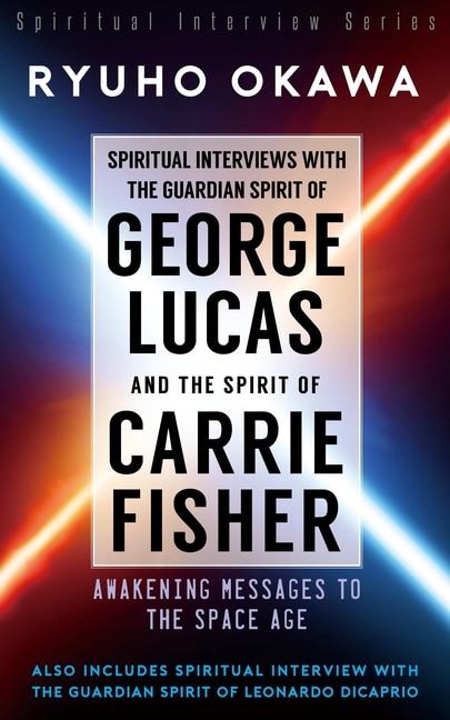 Front cover_Spiritual Interviews with the Guardian Spirit of George Lucas and the Spirit of Carrie Fisher
