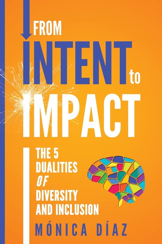 From INTENT to IMPACT: The 5 Dualities of Diversity and Inclusion