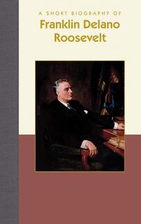 Front cover_A Short Biography of Franklin Delano Roosevelt