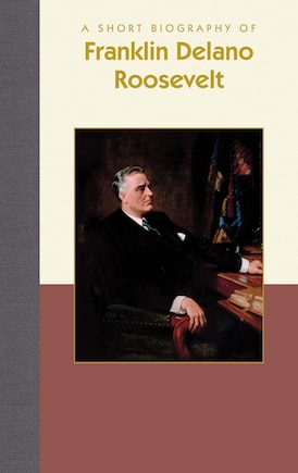 A Short Biography of Franklin Delano Roosevelt