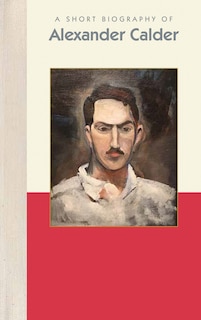 Front cover_A Short Biography Of Alexander Calder