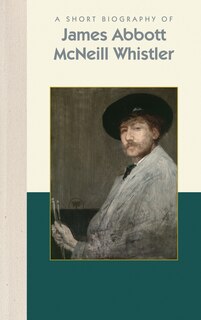 Front cover_A Short Biography Of James Abbott Mcneill Whistler