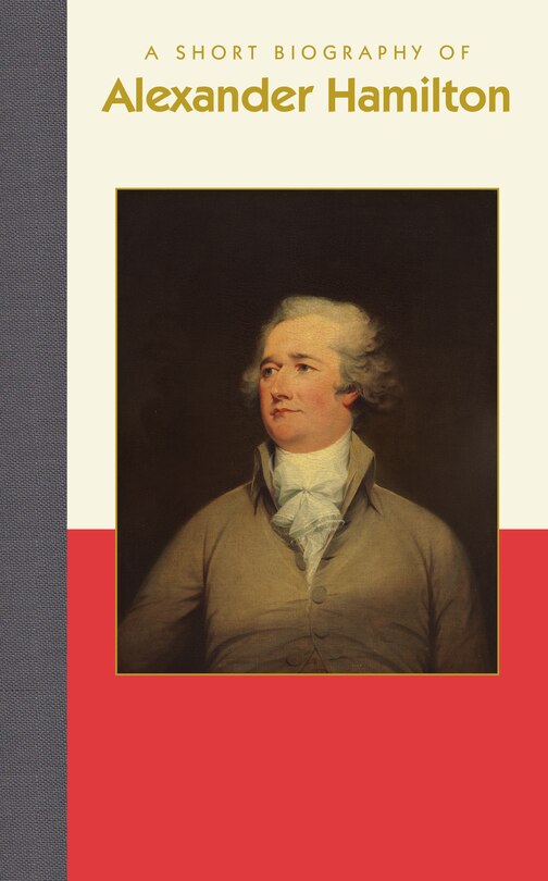 Front cover_A Short Biography Of Alexander Hamilton