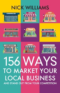 156 Ways To Market Your Local Business: And Stand Out From Your Competition