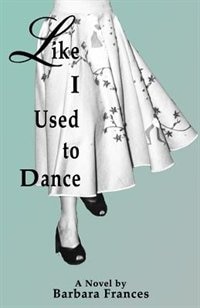 Like I Used To Dance: A Novel by Barbara Frances