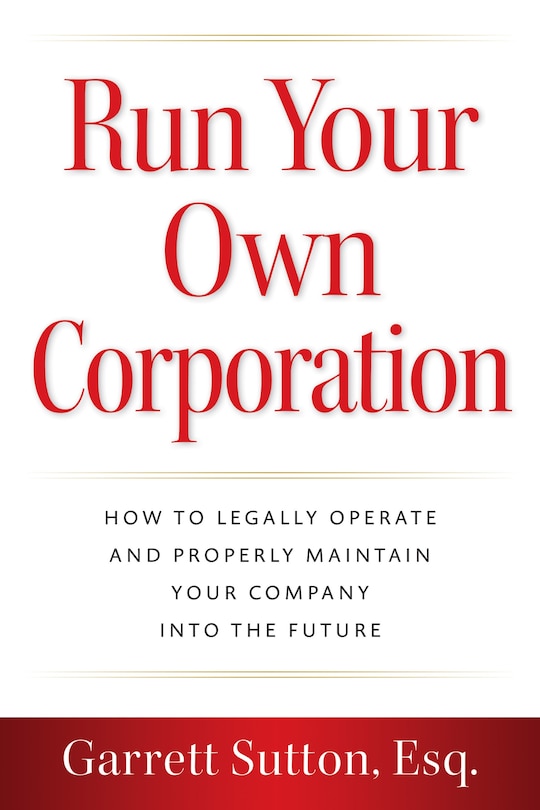 Run Your Own Corporation: How to Legally Operate and Properly Maintain Your Company into the Future