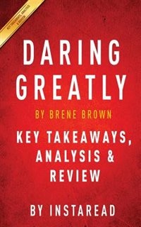 Daring Greatly: by Brene Brown  Key Takeaways, Analysis & Review