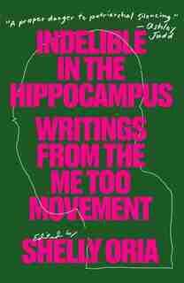 Indelible In The Hippocampus: Writings From The Me Too Movement by Rebecca Schiff