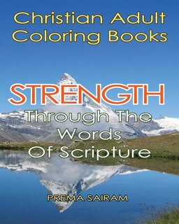 Christian Adult Coloring Books: Strength Through The Words Of Scripture: A Caring Book of Inspirational Quotes And Color-In Images for Grown-Ups of Faith