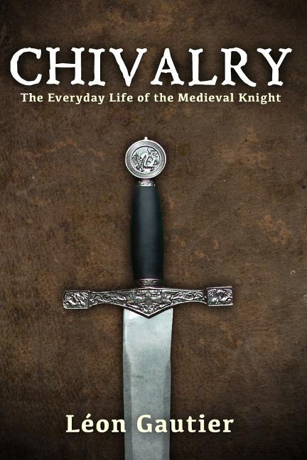 Chivalry: The Everyday Life Of The Medieval Knight