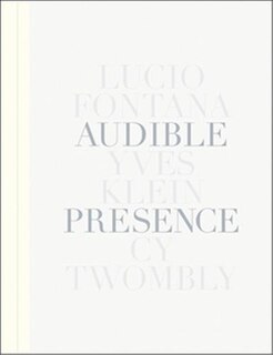 Couverture_Audible Presence: Lucio Fontana, Yves Klein, Cy Twombly