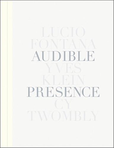 Couverture_Audible Presence: Lucio Fontana, Yves Klein, Cy Twombly