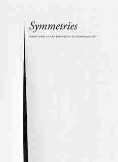 Symmetries: Three Years Of Art And Poetry At Dominique Lévy by Sylvia Gorelick