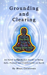 Couverture_Grounding & Clearing - An Earth Lodge Pocket Guide to Being Safe, Present and Comfortable on Earth