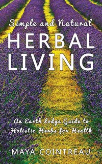 Couverture_Simple and Natural Herbal Living - An Earth Lodge Guide to Holistic Herbs for Health