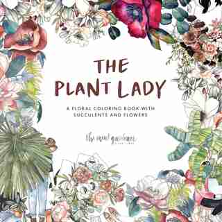 The Plant Lady: A Floral Coloring Book With Succulents And Flowers by Sarah Simon