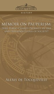 Memoir on Pauperism: Does Public Charity Produce an Idle and Dependent Class of Society?