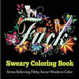 Sweary Coloring Book: Coloring Books For Adults Featuring Stress Relieving Filthy Swear Words, cute kitten, adorable pupp de Adult Coloring Books