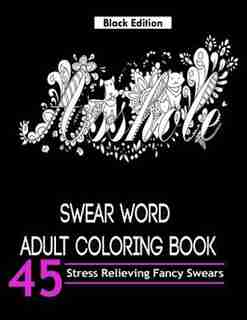 Swear Word Adult Coloring Books (Black Edition): Over 45 Hilarious and Stress Relieving Swear Word Designs by Adult Coloring Books