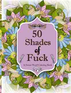 50 Shades of F*ck: A Swear Word Coloring with Stress Relieving Flower and animal Designs de Kathleen Julie