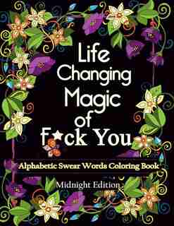 Life Changing Magic of F*ck You: Midnight Edition : An Alphabetic Swear Words Coloring Book by Kathleen Julie