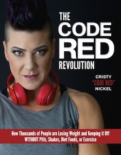 The Code Red Revolution: How Thousands of People are Losing Weight and Keeping It Off WITHOUT Pills, Shakes, Diet Foods, or Exercise