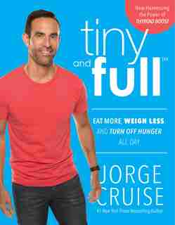Tiny and Full: Eat More, Weigh Less, and Turn Off Hunger All Day by Jorge Cruise