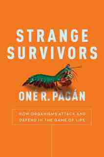 Strange Survivors: How Organisms Attack and Defend in the Game of Life by One R. Pagan