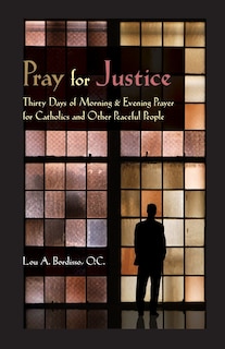 Pray for Justice: Thirty Days of Morning & Evening Prayer for Catholics and Other Peaceful People