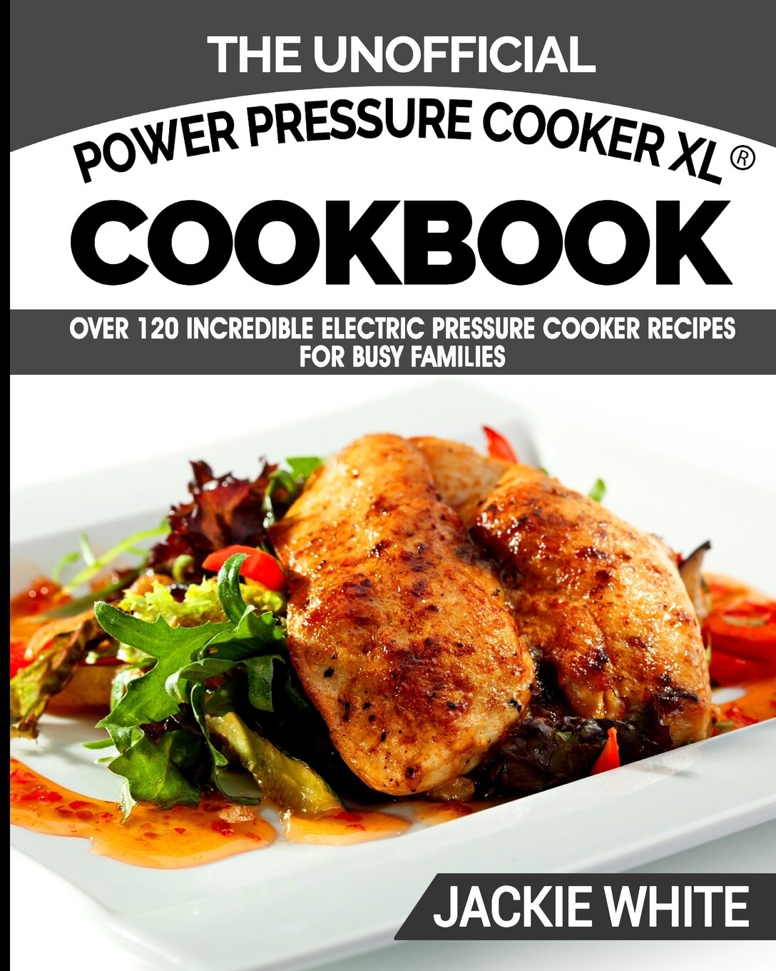 The Unofficial Power Pressure Cooker Xl r Cookbook Over 120 Incredible Electric Pressure Cooker Recipes For Busy Families electric Pressure Cooker Recipes Series Book By Jackie White tp Indigo