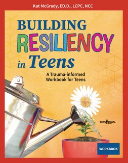 Building Resiliency in Teens: A Trauma-Informed Workbook for Teens Volume 3