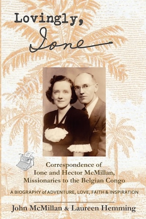 Lovingly, Ione: Correspondence of Ione and Hector McMillan, Missionaries to the Belgian Congo