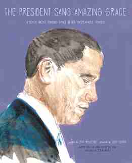 The President Sang Amazing Grace: A Book About Finding Grace After Unspeakable Tragedy by Zoe Mulford