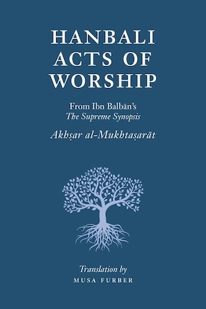 Hanbali Acts Of Worship: From Ibn Balban's The Supreme Synopsis