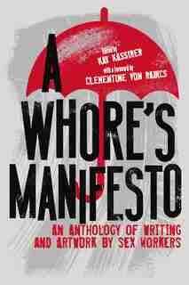 A Whore's Manifesto: An Anthology of Writing and Artwork by Sex Workers by Clementine Radics