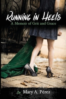 Running in Heels: A Memoir of Grit and Grace (New Book Club Edition)